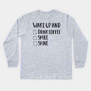 Wake Up & Drink Coffee, Smile, Shine - Funny Positive Quotes Kids Long Sleeve T-Shirt